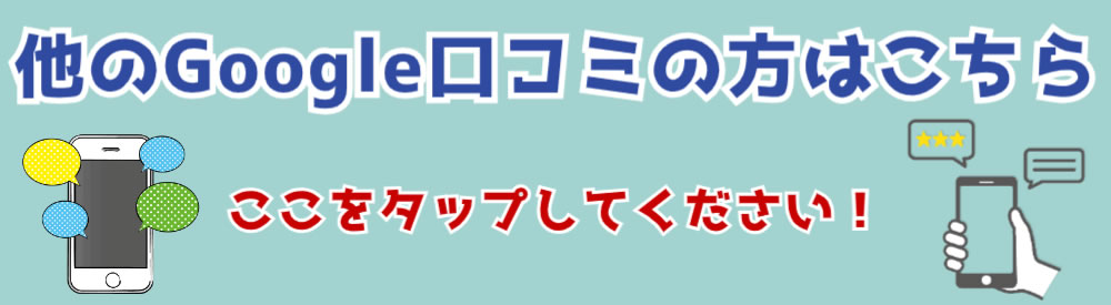 他のグーグル口コミの方はこちらからどうぞ